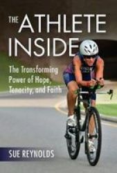 The Athlete Inside - The Transforming Power Of Hope Tenacity And Faith Hardcover