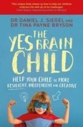 The Yes Brain Child: Help Your Child Be More Resilient Independent And Creative