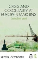 Crisis And Coloniality At Europe& 39 S Margins - Creating Exotic Iceland Hardcover