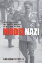 Model Nazi: Arthur Greiser and the Occupation of Western Poland Oxford Studies in Modern European History