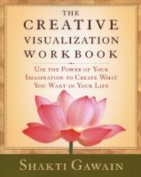 The Creative Visualization Workbook - Use The Power Of Your Imagination To Create What You Want In Your Life paperback 2nd Revised Edition