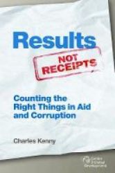 Results Not Receipts - Counting The Right Things In Aid And Corruption Hardcover