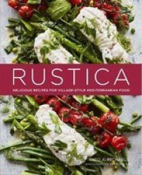 Rustica - Delicious Recipes For Village-style Mediterranean Food Hardcover