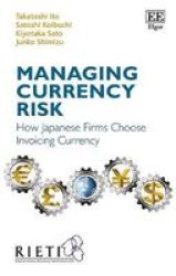 Managing Currency Risk - How Japanese Firms Choose Invoicing Currency Hardcover