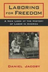 Laboring for Freedom: A New Look at the History of Labor in America