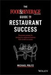 The Food And Beverage Magazine Guide To Restaurant Success - The Proven Process For Starting Any Restaurant Business From Scratch To Success Hardcover