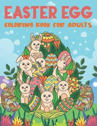 Easter Egg Coloring Book For Adults: A Easter Coloring Book Featuring Fun And Festive Easter Decoration With Easter Bunny Easter Egg Flower Holiday ... Book For Adults Relaxation Large Print