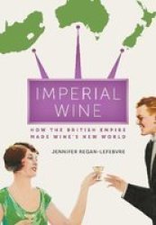 Imperial Wine - How The British Empire Made Wine& 39 S New World Hardcover