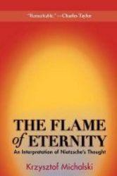 The Flame Of Eternity - An Interpretation Of Nietzsche&#39 S Thought Paperback