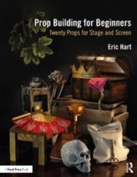 Prop Building For Beginners - Twenty Props For Stage And Screen Paperback