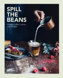 Spill The Beans - Global Coffee Culture And Recipes Hardcover