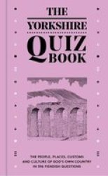 The Yorkshire Quiz Book - The People Places Customs And Culture Of God& 39 S Own Country In 596 Fiendish Questions. Paperback