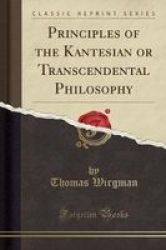 Principles Of The Kantesian Or Transcendental Philosophy Classic Reprint Paperback