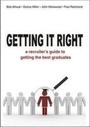 Getting It Right - A Recruiter's Guide to Getting the Best Graduates Paperback