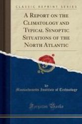 A Report On The Climatology And Typical Synoptic Situations Of The North Atlantic Classic Reprint Paperback