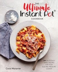 The Ultimate Instant Pot Cookbook - 200 Deliciously Simple Recipes For Your Electric Pressure Cooker Hardcover