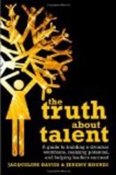 The Truth about Talent: A guide to building a dynamic workforce, realizing potential and helping leaders succeed