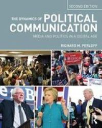The Dynamics Of Political Communication - Media And Politics In A Digital Age Paperback 2ND New Edition