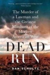 Dead Run - The Murder Of A Lawman And The Greatest Manhunt Of The Modern American West paperback