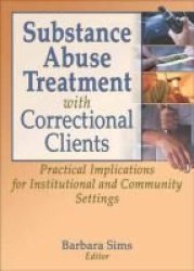 Substance Abuse Treatment with Correctional Clients - Practical Implications for Institutional and Community Settings