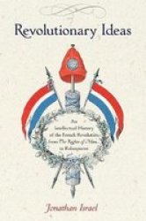 Revolutionary Ideas - An Intellectual History Of The French Revolution From The Rights Of Man To Robespierre Paperback