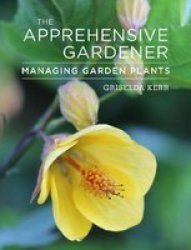 The Apprehensive Gardener - Managing Garden Plants Paperback None Ed.