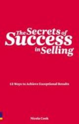The Secrets Of Success In Selling - 12 Ways To Achieve Exceptional Results paperback