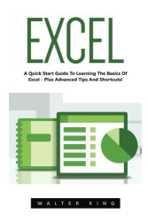 Excel: A Quick Start Guide To Learning The Basics Of Excel - Plus Advanced Tips And Shortcuts Excel Microsoft Office Ms Excel 2016