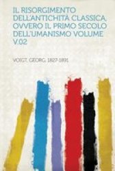 Il Risorgimento Dell& 39 Antichita Classica Ovvero Il Primo Secolo Dell& 39 Umanismo Italian Paperback