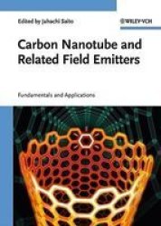 Carbon Nanotube And Related Field Emitters - Fundamentals And Applications hardcover