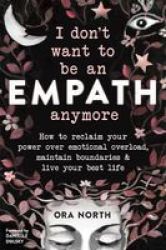 I Don& 39 T Want To Be An Empath Anymore - How To Reclaim Your Power Over Emotional Overload Maintain Boundaries And Live Your Best Life Paperback