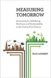 Measuring Tomorrow - Accounting For Well-being Resilience And Sustainability In The Twenty-first Century Hardcover