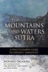 The Mountains And Waters Sutra - A Practitioner& 39 S Guide To Dogen& 39 S Sansuikyo Paperback