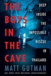 The Boys In The Cave - Deep Inside The Impossible Rescue In Thailand Hardcover