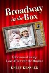 Broadway In The Box - Television& 39 S Lasting Love Affair With The Musical Hardcover