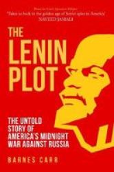 The Lenin Plot - The Untold Story Of America& 39 S Midnight War Against Russia Hardcover