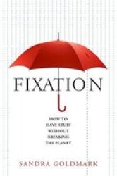 Fixation - How To Have Stuff Without Breaking The Planet Hardcover