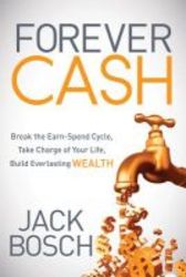 Forever Cash Break The Earn-spend Cycle Take Charge Of Your Life Build Everlasting Wealth