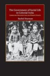The Government Of Social Life In Colonial India - Liberalism Religious Law And Women& 39 S Rights Paperback