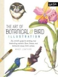 The Art Of Botanical & Bird Illustration - An Artist& 39 S Guide To Drawing And Illustrating Realistic Flora Fauna And Botanical Scenes From Nature Paperback