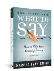 When You Don& 39 T Know What To Say 2ND Edition - How To Help Your Grieving Friends Paperback 2ND Revised Ed.