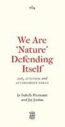 We Are & 39 Nature& 39 Defending Itself - Entangling Art Activism And Autonomous Zones Paperback