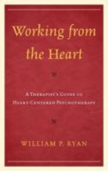 Working From The Heart - A Therapist&#39 S Guide To Heart-centered Psychotherapy paperback