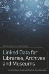 Linked Data For Libraries Archives And Museums - How To Clean Link And Publish Your Metadata Book