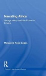 Narrating Africa: George Henty and the Fiction of Empire Children's Literature and Culture