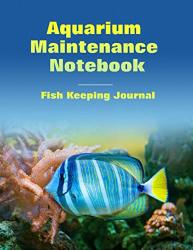 Aquarium Maintenance Notebook Fish Keeping Journal: Tank Aquarium Log Book Blue Fish And Coral Design Aquarium Fish Maintenance