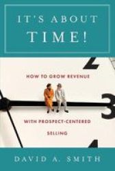 It& 39 S About Time - How To Grow Revenue With Prospect-centered Selling Paperback