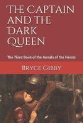 The Captain And The Dark Queen - The Third Book Of The Annals Of The Heroic Paperback
