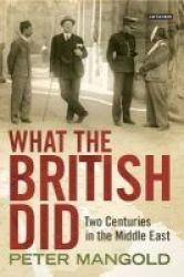 What The British Did - Two Centuries In The Middle East Hardcover