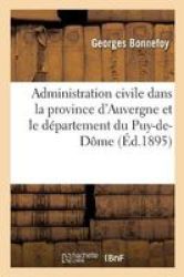 Histoire De L& 39 Administration Civile Dans La Province D& 39 Auvergne Et Le D Partement Du Puy-de-d Me French Paperback